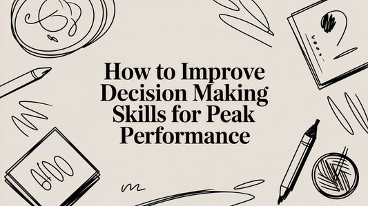 How to Improve Decision Making Skills for Peak Performance