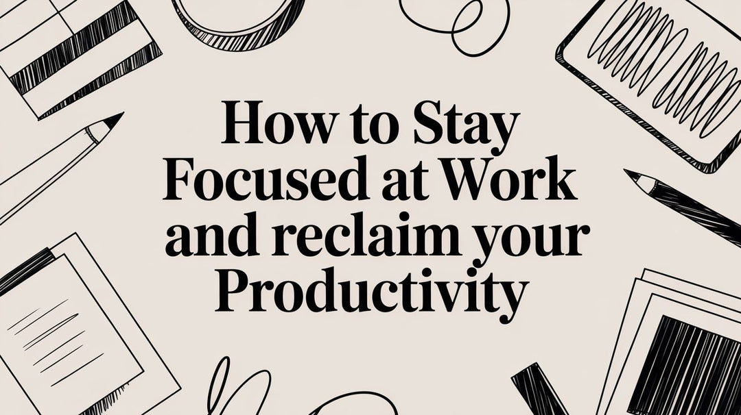 How to Stay Focused at Work and Reclaim Your Productivity